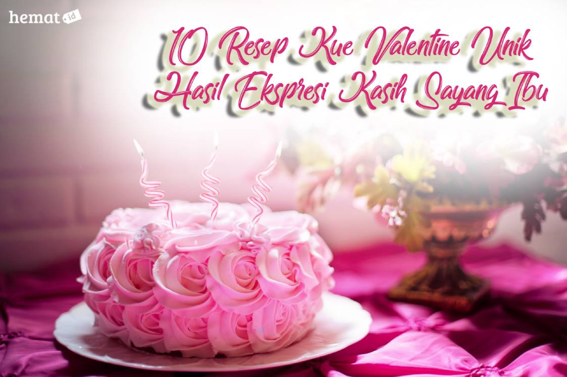 10 Resep Kue Valentine Unik Hasil Ekspresi Kasih Sayang Ibu