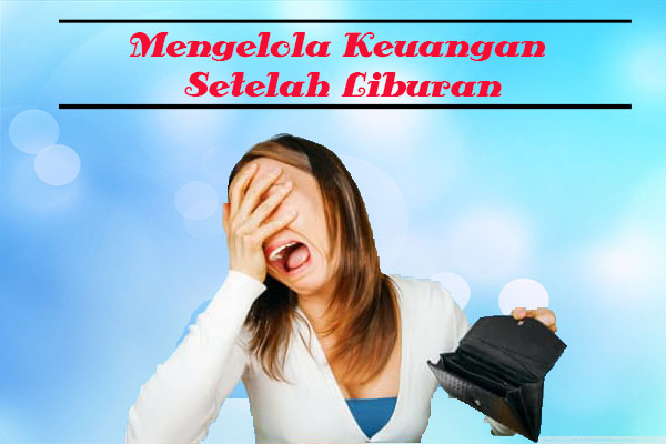 Tips Hemat Mengelola Keuangan Setelah Liburan