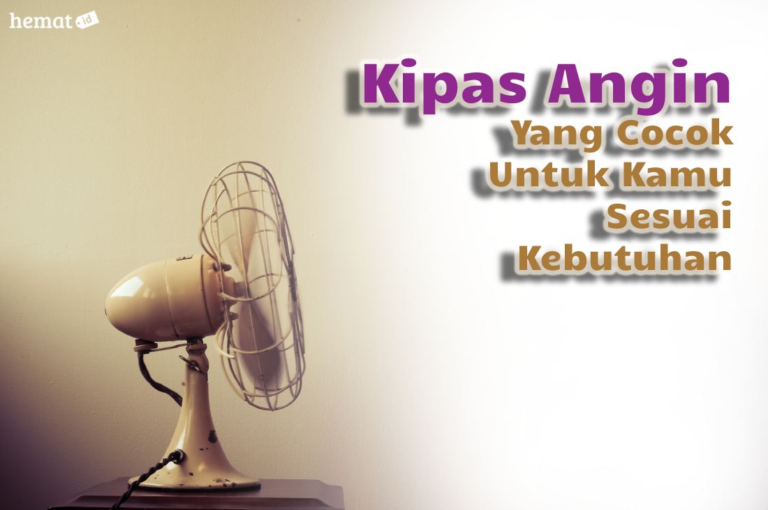 Kipas Angin Yang Cocok Untuk Kamu Sesuai Kebutuhan