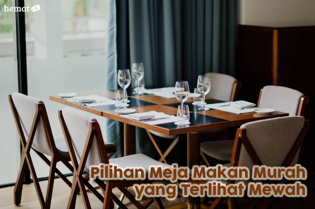 Pilihan Meja Makan Murah yang Terlihat Mewah