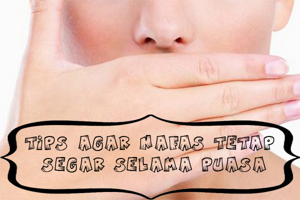 Tips Menjaga Nafas Tetap Segar Selama Puasa