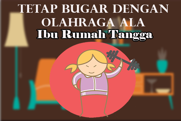 Tetap Bugar Dengan Olahraga Ala Ibu Rumah Tangga