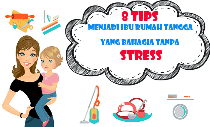 8 Tips Menjadi Ibu Rumah Tangga Yang Bahagia Tanpa Stress