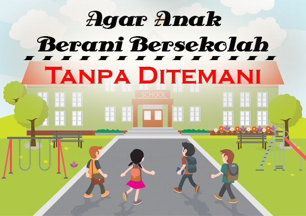 Mengajari Anak Agar Berani Bersekolah Tanpa Ditemani