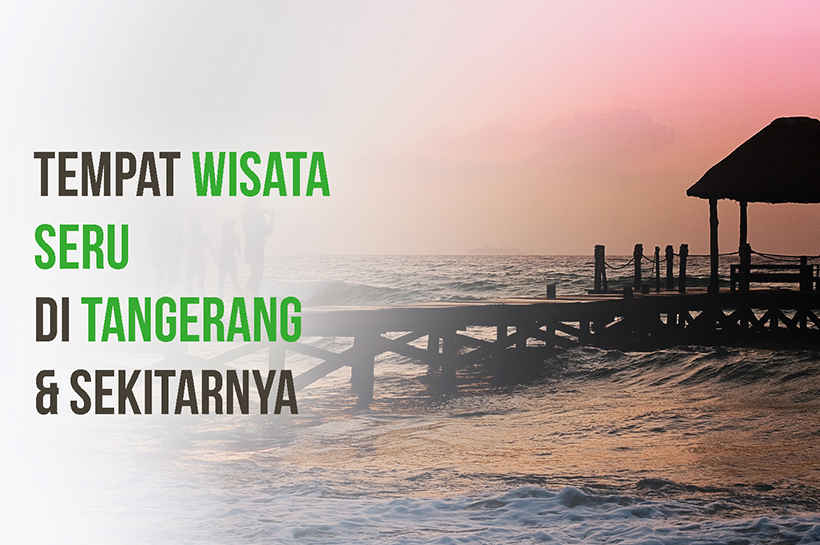 Tempat Wisata Seru untuk Liburan Tahun Baru Di Sekitar Tangerang