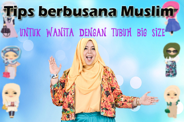 Tips Berbusana Muslim Untuk Wanita Dengan Tubuh Big Size