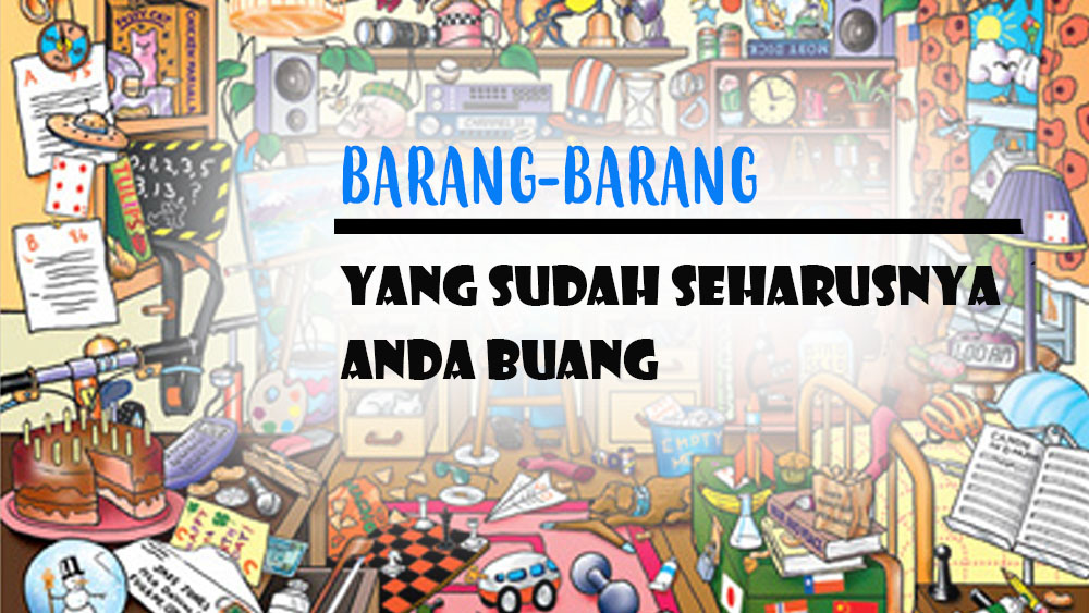 Tips Memilih Barang untuk Dibuang Agar Rumah Rapi