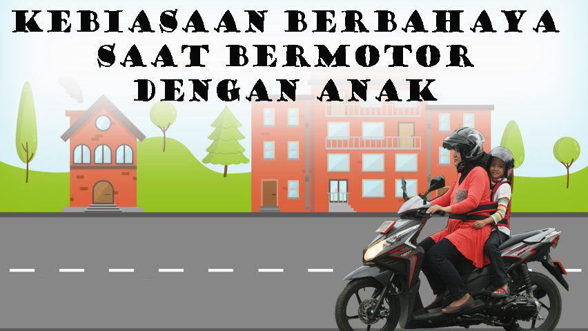 Kebiasaan Berbahaya Saat Bermotor Dengan Membawa Anak