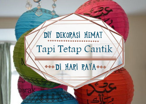 Tips DIY Dekorasi Hemat Tapi Tetap Cantik Di Hari Raya