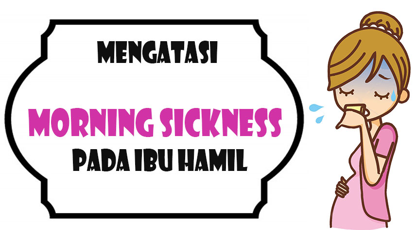 6 Tips Cara Mengatasi Morning Sickness Pada Ibu Hamil