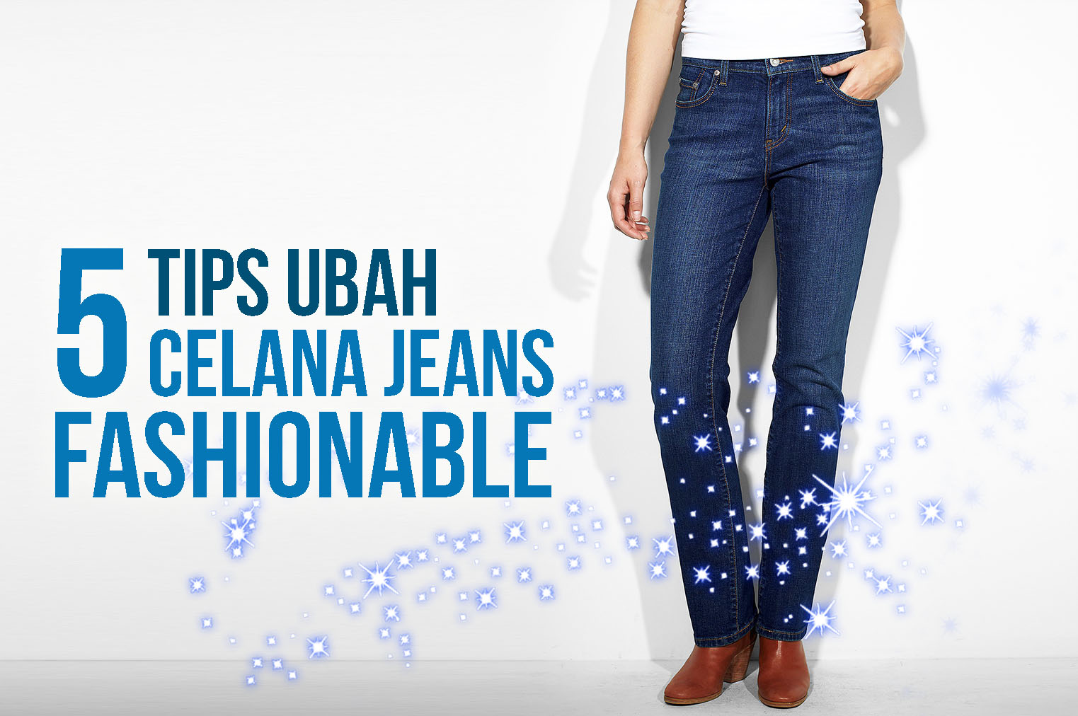 5 Tips Jeans Agar Terlihat Lebih Fashionable