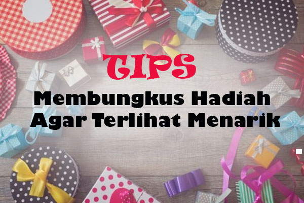 Tips Membungkus Hadiah Agar Terlihat Menarik