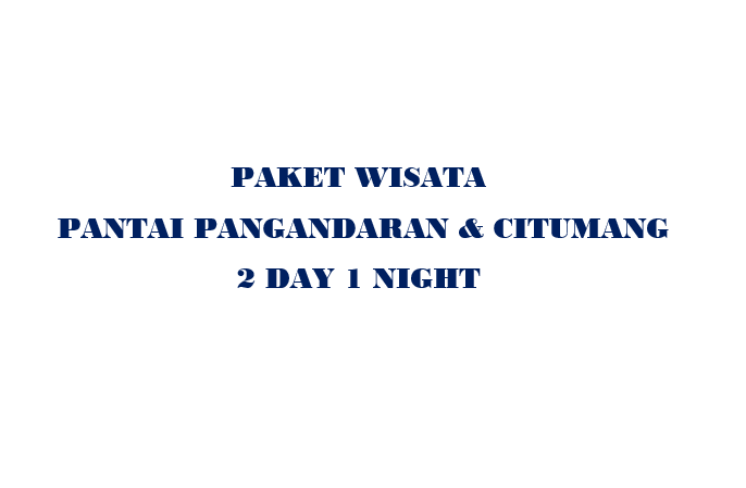 Paket Pangandaran + CITUMANG 2D1N