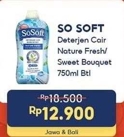 Promo Harga SOSOFT Deterjen Cair Nature Fresh, Sweet Bouquet 750 ml - Indomaret