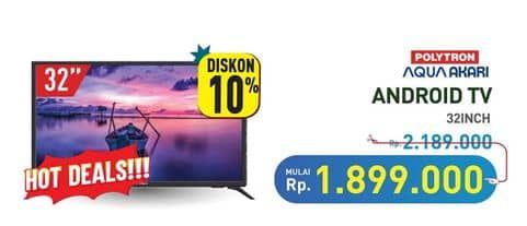 Promo Harga POLYTRON/AKARI/AQUA LED Android TV 32"  - Hypermart