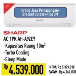 Sharp AH-A9ZEY  Harga Promo Rp4.539.000, Spesifikasi :
- Kapasitas Ruang 10m2
- Turbo Cooling
- Sleep Mode

Gratis Jasa Pemasangan + Bracket Outdoor + Pipa 3M

INTIM Rp5.029.000
BATAM Rp4.169.000