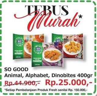 Promo Harga SO GOOD Chicken Nugget Animal, Alphabet, Dinobites 400 gr - Yogya