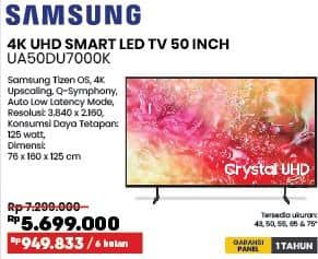 Samsung UA50DU7000K 4K UHD 50 Inci  Diskon 21%, Harga Promo Rp5.699.000, Harga Normal Rp7.299.000, Cicilan : Rp 949.833/6 bulan

Spesifikasi :
- Samsung Tizen OS, 4K Upscaling, Q-Symphony,  Auto Low Latency Mode 
- Resolusi: 3.840 x 2.160 
- Konsumsi Daya Tetapan: 125 watt 
- Dimensi: 78 x 160 x 125 cm 

Tersedia ukuran: 43, 50, 55, 65 & 75 Inci
GARANSI PANEL 1 TAHUN