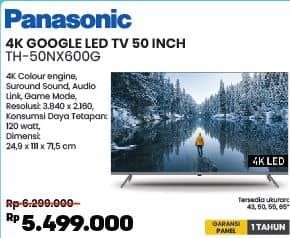 Panasonic TV LED TH-50NX600G  Diskon 12%, Harga Promo Rp5.499.000, Harga Normal Rp6.299.000, Spesifikasi:
- Resolusi : 3840 x 2160 piksel
- 4K Colour Engine
- Surround Sound
- Audio Link
- Game Mode
- Konsumsi Daya: 120 watt
- Dimensi: 24,9 x 111 x 71,5 cm

Ukuran Layar: 43, 50, 55, dan 65 inci

Garansi Panel: 1 Tahun