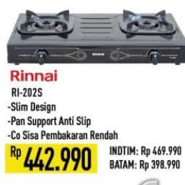 Rinnai RI-202S Kompor Gas  Harga Promo Rp442.990, Spesifikasi :
- Slim Design
- Pan Support Anti Slip
- Co Sisa Pembakaran Rendah

INTIM Rp469.990
BATAM Rp398.990