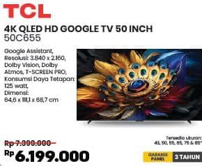 TCL 50C655 4K QLED HD Google TV 50 Inch  Diskon 22%, Harga Promo Rp6.199.000, Harga Normal Rp7.999.000, Tersedia Ukuran 43, 50, 55, 65, 75 & 85 Inci

Spesifikasi :
- Google Assistant
- Resolusi: 3.840 x 2.160
- Dolby Vision
- Dolby Atmos
- T-SCREEN PRO
- Konsumsi Daya Tetapan: 125 Watt
- Dimensi: 64,6 x 111,1 x 68,7 cm

Garansi Panel 3 Tahun