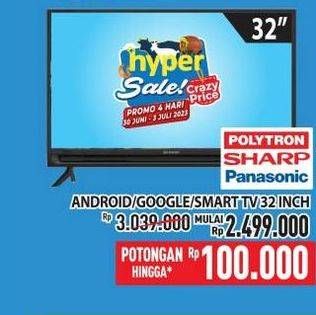 Promo Harga POLYTRON/SHARP/PANASONIC Android/Google/Smart TV 32 Inch  - Hypermart