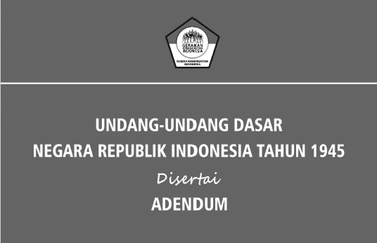 UUD Negara Republik Indonesia Tahun 1945 Disertai Adendum Gagasan Penyempurnaan Konstitusi untuk Menjaga Cita-Cita Kemerdekaan Indonesia
